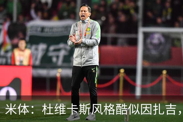 米体:杜维卡斯风格酷似因扎吉,机会主义射手特质展现得淋漓尽致